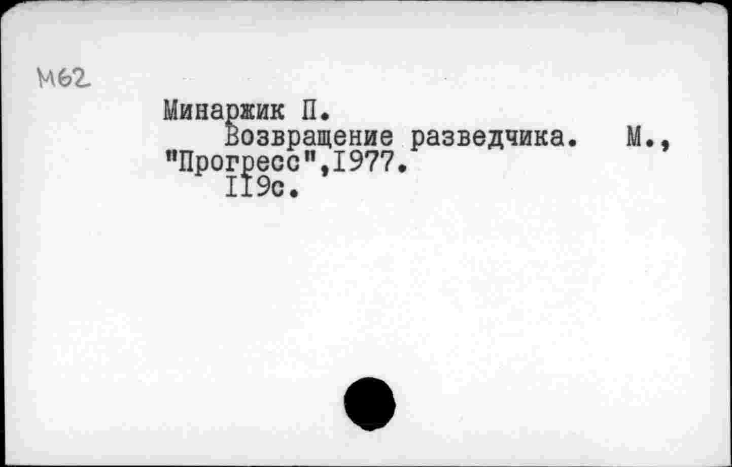 ﻿	Минаржик П. Возвращение разведчика. М "Прогресс",1977.